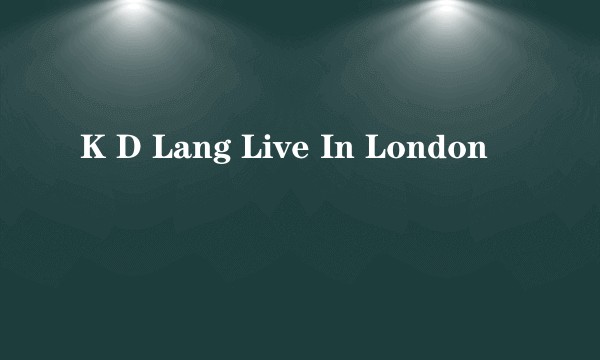 K D Lang Live In London