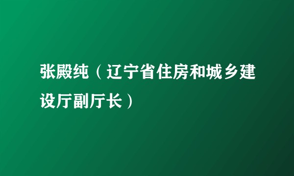 张殿纯(辽宁省住房和城乡建设厅副厅长)