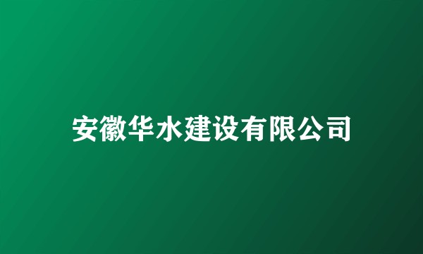 安徽华水建设有限公司