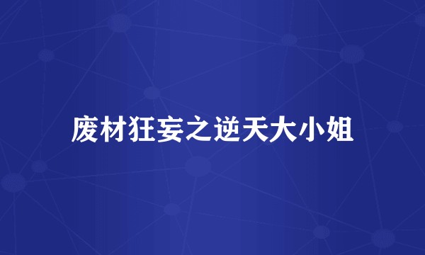 废材狂妄之逆天大小姐