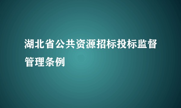 湖北省公共资源招标投标监督管理条例