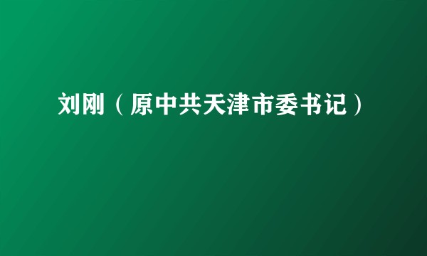 刘刚（原中共天津市委书记）