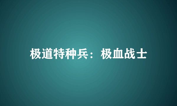 极道特种兵：极血战士