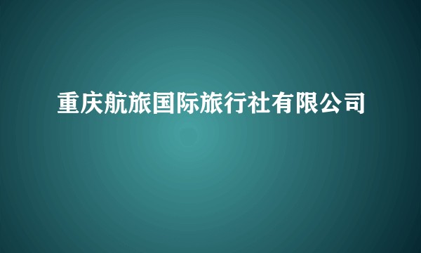 重庆航旅国际旅行社有限公司