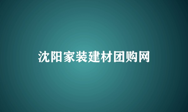 沈阳家装建材团购网