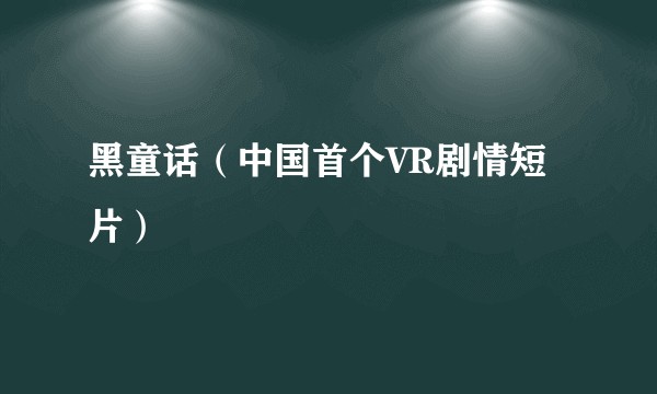 黑童话（中国首个VR剧情短片）