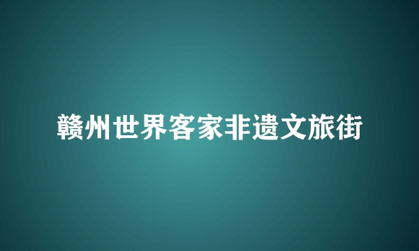 赣州世界客家非遗文旅街
