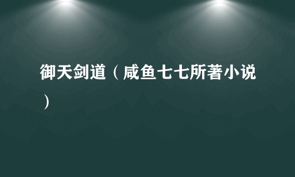御天剑道（咸鱼七七所著小说）