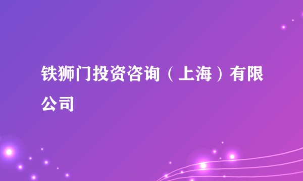 铁狮门投资咨询（上海）有限公司