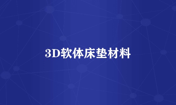 3D软体床垫材料