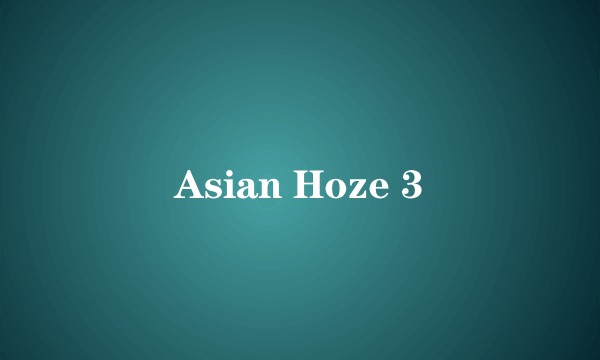 Asian Hoze 3