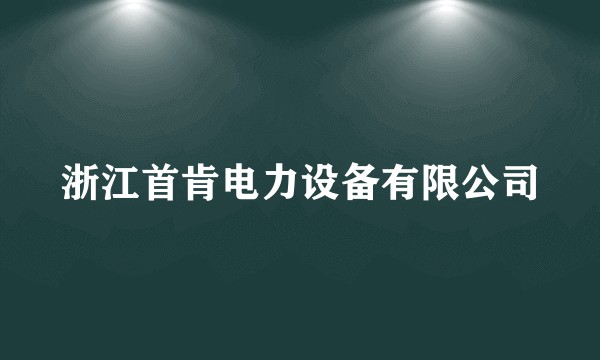 浙江首肯电力设备有限公司