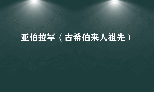 亚伯拉罕（古希伯来人祖先）