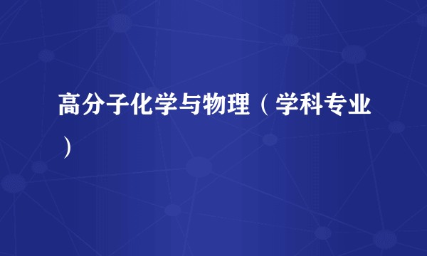 高分子化学与物理(学科专业)