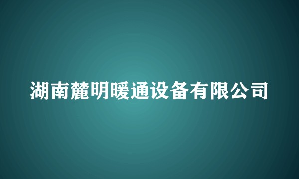 湖南麓明暖通设备有限公司