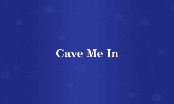 Cave Me In