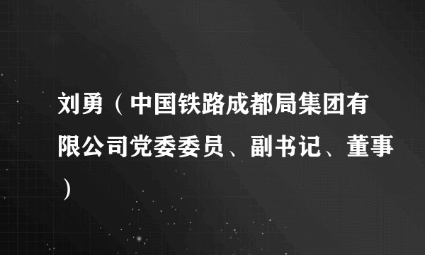 刘勇(中国铁路成都局集团有限公司党委委员、副书记、董事)