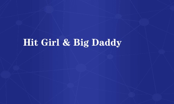 Hit Girl & Big Daddy