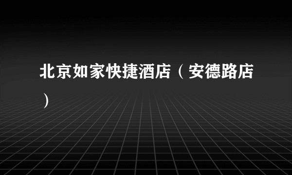 北京如家快捷酒店（安德路店）