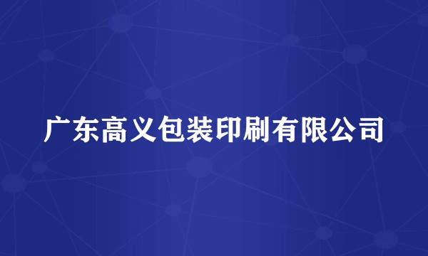 广东高义包装印刷有限公司