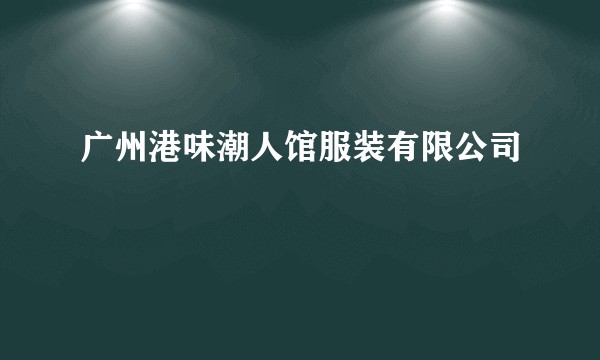 广州港味潮人馆服装有限公司