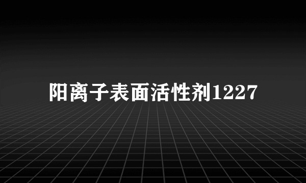 阳离子表面活性剂1227