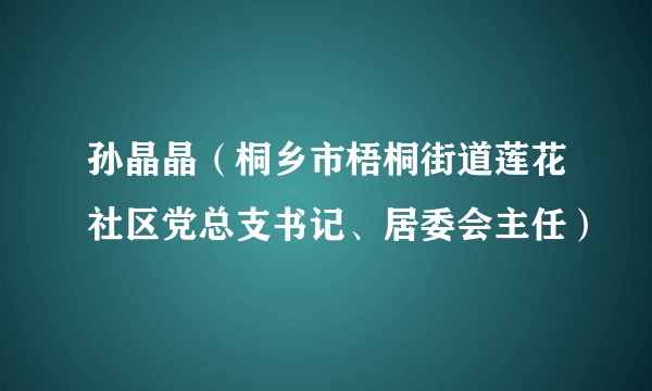 孙晶晶（桐乡市梧桐街道莲花社区党总支书记、居委会主任）