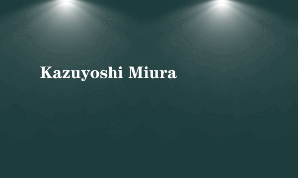 Kazuyoshi Miura