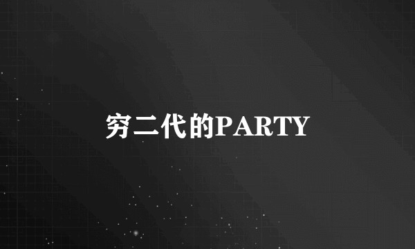 穷二代的PARTY
