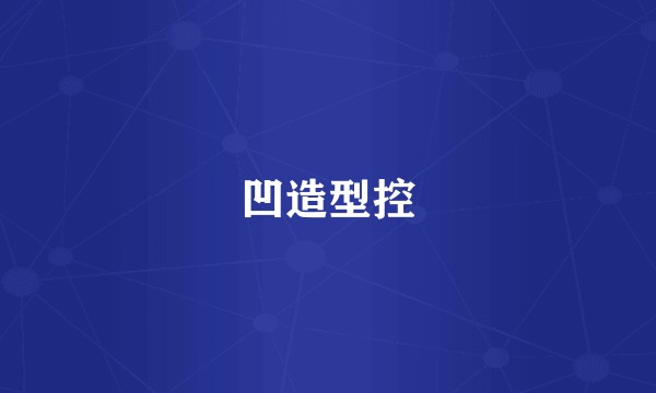 凹造型控