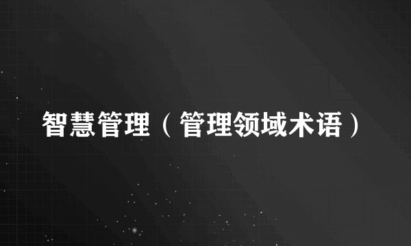智慧管理(管理领域术语)