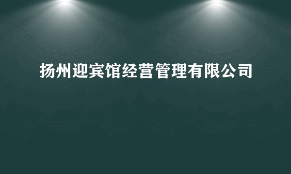 扬州迎宾馆经营管理有限公司