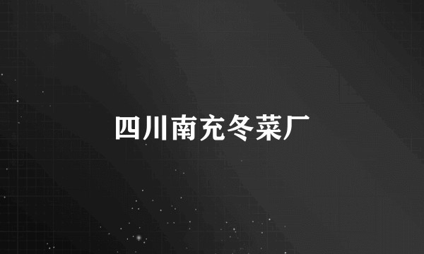 四川南充冬菜厂