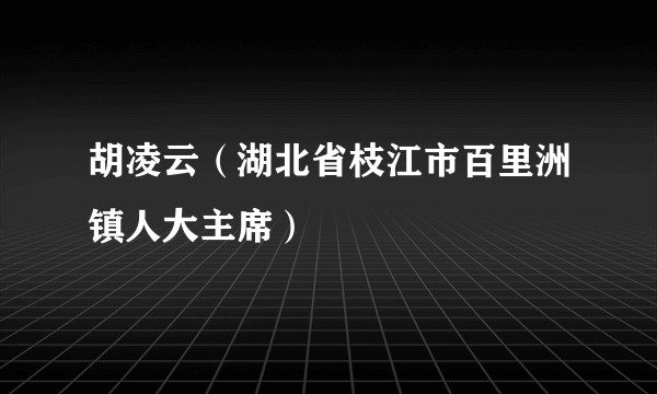 胡凌云（湖北省枝江市百里洲镇人大主席）
