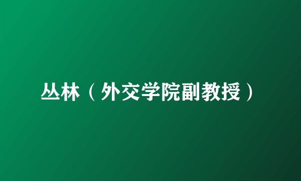 丛林（外交学院副教授）