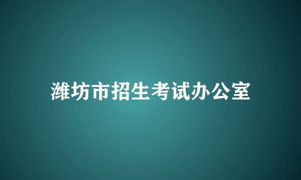 潍坊市招生考试办公室