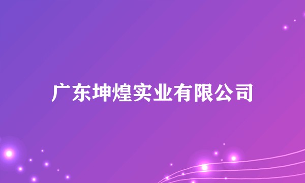 广东坤煌实业有限公司