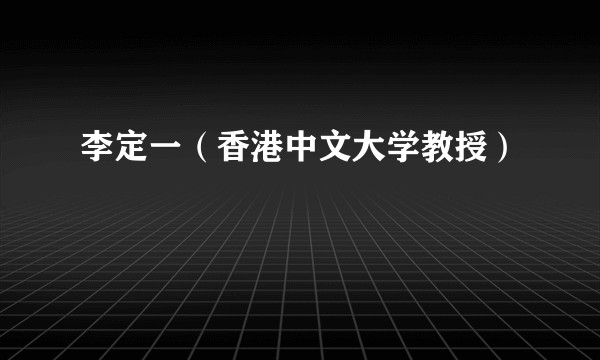 李定一（香港中文大学教授）