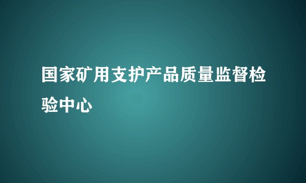 国家矿用支护产品质量监督检验中心
