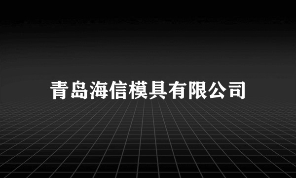 青岛海信模具有限公司