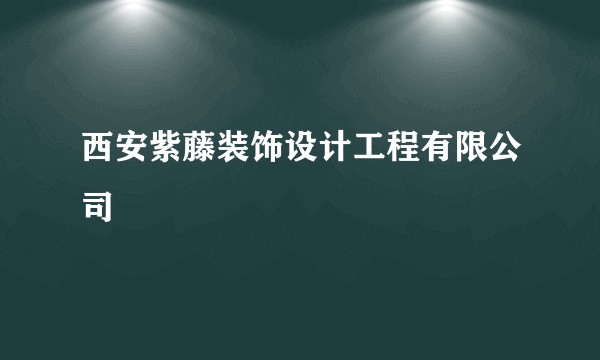西安紫藤装饰设计工程有限公司
