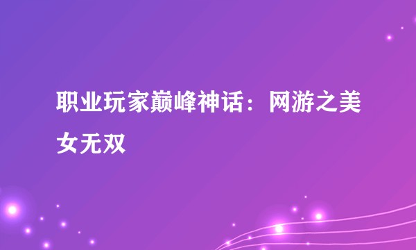职业玩家巅峰神话：网游之美女无双