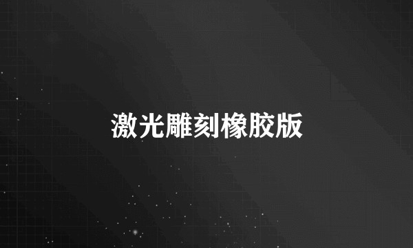 激光雕刻橡胶版