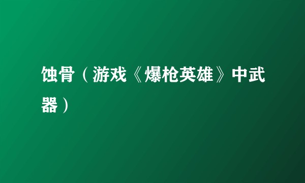蚀骨（游戏《爆枪英雄》中武器）