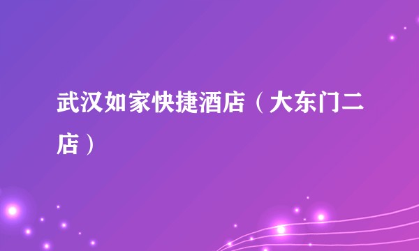 武汉如家快捷酒店（大东门二店）