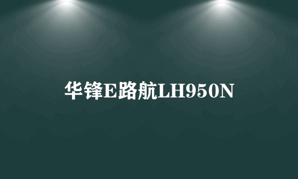 华锋E路航LH950N