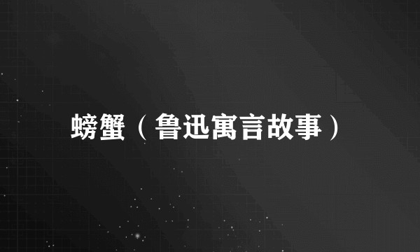 螃蟹（鲁迅寓言故事）