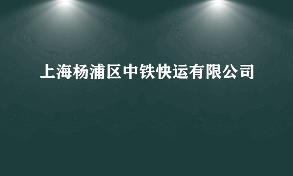 上海杨浦区中铁快运有限公司