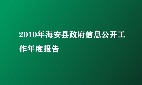 2010年海安县政府信息公开工作年度报告