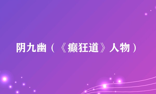 阴九幽（《癫狂道》人物）